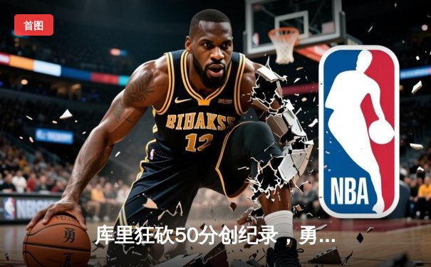 库里狂砍50分创纪录，勇士加时险胜国王夺西部季中锦标赛开门红